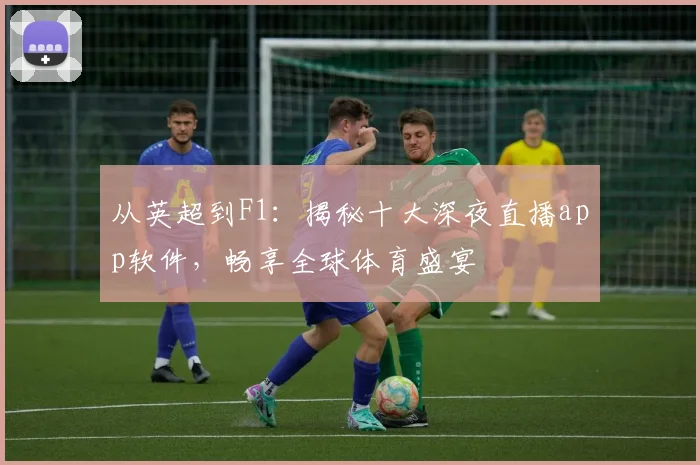 从英超到F1：揭秘十大深夜直播app软件，畅享全球体育盛宴