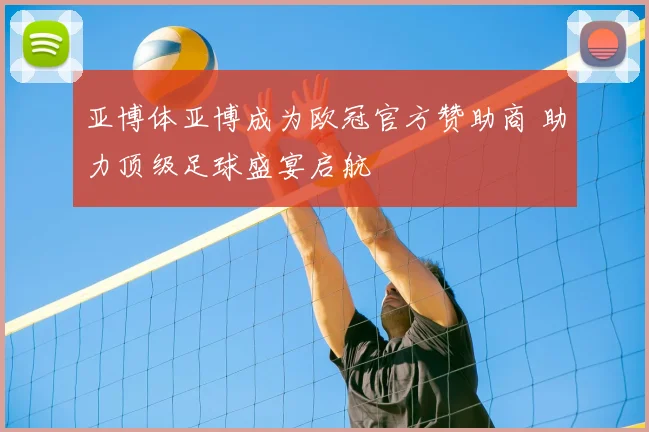 亚博体亚博成为欧冠官方赞助商 助力顶级足球盛宴启航